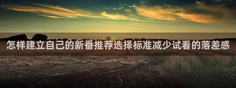 虫虫漫画在线完整版：怎样建立自己的新番推荐选择标准减少试看的落差感配图