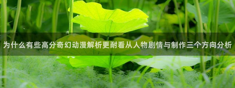 虫虫漫画精选推荐：为什么有些高分奇幻动漫解析更耐看从人物剧情与制作三个方向分析配图