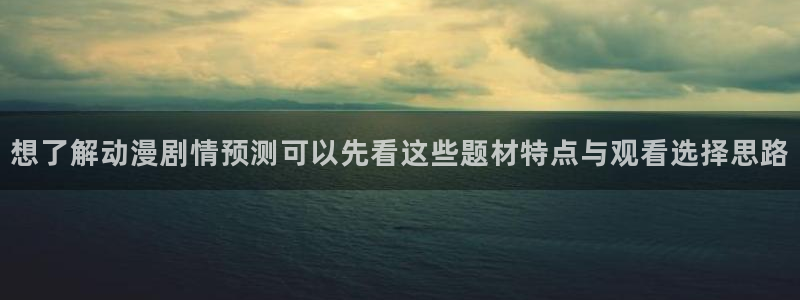 虫虫漫画人气推荐:想了解动漫剧情预测可以先看这些题材特点与观看选择思路配图