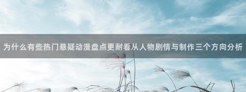 虫虫漫画精选推荐:为什么有些热门悬疑动漫盘点更耐看从人物剧情与制作三个方向分析配图