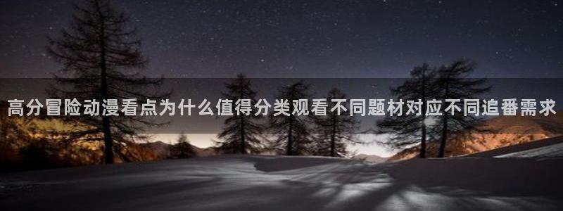 虫虫漫画网站：高分冒险动漫看点为什么值得分类观看不同题材对应不同追番需求配图