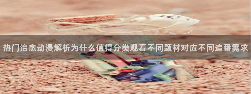 虫虫漫画在线完整版：热门治愈动漫解析为什么值得分类观看不同题材对应不同追番需求配图