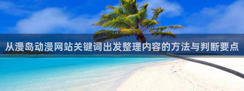 虫虫漫画手机阅读:从漫岛动漫网站关键词出发整理内容的方法与判断要点配图